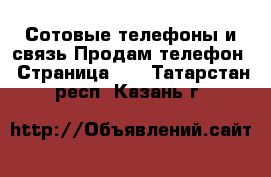 Сотовые телефоны и связь Продам телефон - Страница 11 . Татарстан респ.,Казань г.